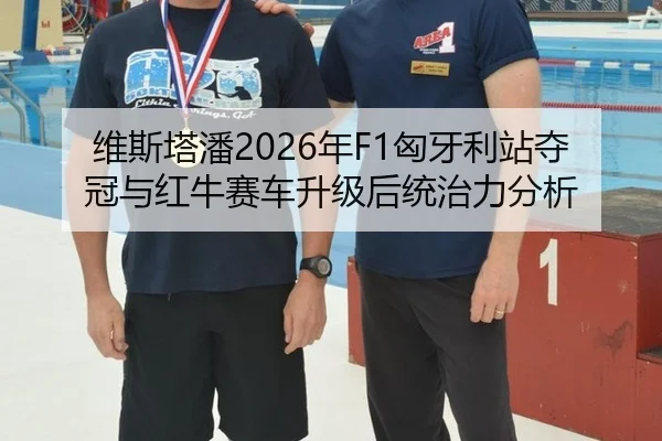 维斯塔潘2026年F1匈牙利站夺冠与红牛赛车升级后统治力分析